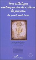 Couverture du livre « UNE ESTHÉTIQUE CONTEMPORAINE DE L'ALBUM DE JEUNESSE : De grands petits livres » de Jocelyne Beguery aux éditions Editions L'harmattan