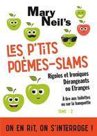 Couverture du livre « Les p'tits poèmes-slams rigolos et ironiques dérangeants ou étranges t.2 ; à lire aux toilettes ou sur la banquette » de Mary Neil'S aux éditions Books On Demand