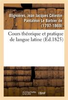 Couverture du livre « Cours theorique et pratique de langue latine » de Blignieres aux éditions Hachette Bnf