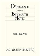 Couverture du livre « Débrayage ; Beyrouth Hotel » de Remi De Vos aux éditions Editions Actes Sud