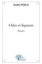 Couverture du livre « Odes et liqueurs » de Morla Andre aux éditions Edilivre