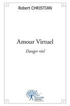 Couverture du livre « Amour virtuel danger reel » de Christian Robert aux éditions Edilivre