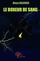 Couverture du livre « Le boxeur de sang » de Aloys Balogog aux éditions Edilivre