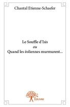 Couverture du livre « Le souffle d'Isis ou quand les éoliennes murmurent ... » de Chantal Etienne-Schaefer aux éditions Edilivre