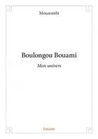 Couverture du livre « Boulongou Bouami ; mon univers » de Mounombi aux éditions Edilivre