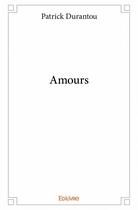 Couverture du livre « Amours » de Patrick Durantou aux éditions Edilivre