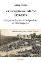 Couverture du livre « Les Espagnols au Maroc, 1859-1975 ; de la guerre d'Afrique à l'indépendance du Sahara Espagnol » de Gerard Crespo aux éditions Edilivre