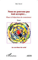 Couverture du livre « Nous ne pouvons pas tout accepter... : Place de l'objection de conscience - Essai » de Marc Garcet aux éditions Editions L'harmattan