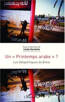 Couverture du livre « Printemps arabe ; les géopolitiques de Brest » de Linda Gardelle aux éditions Editions L'harmattan