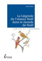 Couverture du livre « La légende de l'oiseau Noël dans le monde de Noël » de Pascal Hulin aux éditions Societe Des Ecrivains