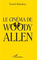 Couverture du livre « Le cinéma de Woody Allen » de Yannick Rolandeau aux éditions L'harmattan