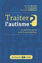 Couverture du livre « Traiter l'autisme ; au-delà des gènes de la psychanalyse » de Yehezkel Ben Ari et Eric Lemonnier et Nouchine Hadjikhani aux éditions Solal