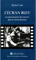 Couverture du livre « L'écran bleu ; la représentations des ouvriers dans le cinéma français » de Michel Cade aux éditions Presses Universitaires De Perpignan