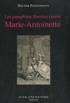 Couverture du livre « Les pamphlets libertins contre Marie-Antoinette » de Hector Fleischmann aux éditions Futur Luxe Nocturne