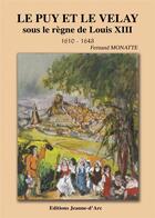 Couverture du livre « Le puy et le velay sous le regne de louis xiii » de Fernand Monatte aux éditions Jeanne D'arc
