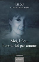 Couverture du livre « Moi Lilou ; hors-la-loi par amour » de Lilou et Claire Bauchart aux éditions Michalon Editeur