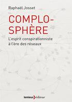 Couverture du livre « Complosphère ; l'esprit conspirationniste à l'ère des réseaux » de Raphael Josset aux éditions Lemieux