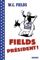 Couverture du livre « Fields president ! » de W. C. Fields aux éditions Editions Wombat