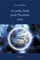 Couverture du livre « Un petit choix pour l'homme - t02 - un petit choix pour l'homme - aldric » de Chantal Belben aux éditions Edilivre