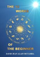 Couverture du livre « THE 12 WORKS OF THE BEGINNER » de Jean Alain Mut David aux éditions Thebookedition.com