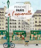Couverture du livre « Peindre Paris à l'aquarelle : 17 pas-à-pas pour peindre la ville lumière » de Melanie Voituriez aux éditions Massin