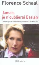 Couverture du livre « Jamais je n'oublierai Beslan ; chronique d'une correspondante a Moscou » de Florence Schaal aux éditions Jc Lattes