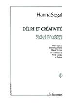 Couverture du livre « Délire et créativité ; essais de psychanalyse clinique et théorique » de Hanna Segal aux éditions Des Femmes