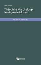 Couverture du livre « Théophile Marcheloup, le nègre de Mozart » de Jean Pailler aux éditions Publibook