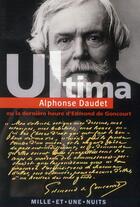 Couverture du livre « Ultima ; ou la dernière heure d'Edmond de Goncourt » de Alphonse Daudet aux éditions Mille Et Une Nuits