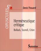 Couverture du livre « Herméneutique critique ; Bollack, Szondi, Celan » de Denis Thouard aux éditions Pu Du Septentrion