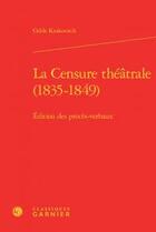 Couverture du livre « La censure théâtrale 1835 1849 ; édition des procès verbaux » de Odile Krakovitch aux éditions Classiques Garnier
