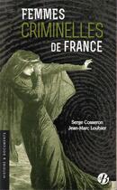 Couverture du livre « Femmes criminelles de France » de Jean-Marc Loubier et Serge Cosseron aux éditions De Boree