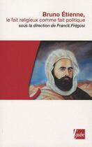 Couverture du livre « Bruno Etienne ; fait religieux comme fait politique » de Franck Fregosi aux éditions Editions De L'aube