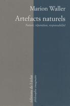 Couverture du livre « Artefacts naturels ; nature, réparation, responsabilité » de Marion Waller aux éditions Eclat