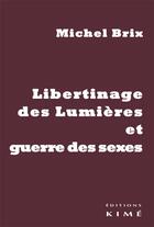 Couverture du livre « Libertinage des Lumières et guerre des sexes » de Michel Brix aux éditions Kime