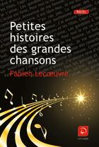 Couverture du livre « Petites histoires des grandes chansons » de Fabien Lecoeuvre aux éditions Editions De La Loupe