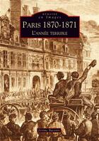 Couverture du livre « Paris 1870-1871 ; l'année terrible » de Jerome Baconin aux éditions Editions Sutton