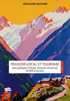 Couverture du livre « Pouvoir local et tourisme : Jeux politiques à Finhaut, Montreux et Zermatt de 1850 à nos jours » de Géraldine Sauthier aux éditions Alphil