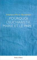 Couverture du livre « Pourquoi l'Eucharistie, Marie et le pape ? » de Stephane-Marie Barbellion aux éditions Parole Et Silence