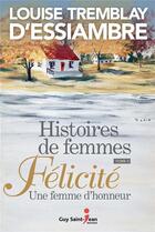 Couverture du livre « Histoires de femmes Tome 2 : Félicité, une femme d'honneur » de Louise Tremblay D'Essiambre aux éditions Saint-jean Editeur