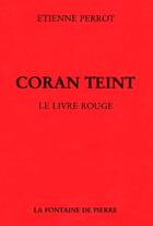 Couverture du livre « Coran teint ; le livre rouge » de Perrot Etienne aux éditions Fontaine De Pierre