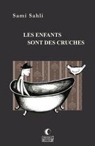 Couverture du livre « Les enfants sont des cruches » de Sami Sahli aux éditions Presque Lune