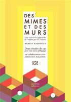 Couverture du livre « Des mimes et des murs ; une nouvelle approche de l'enfant par la création » de Robert Kaddouch et Sebastien Miravete aux éditions Gruppen