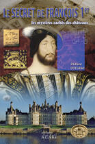 Couverture du livre « Le secret de françois 1er : les mystères des châteaux » de Didier Coilhac aux éditions Nenki
