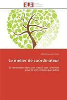 Couverture du livre « Le metier de coordinateur - se reconnaitre dans son travail: une condition pour le voir reconnu par » de Lavergne Fefer M. aux éditions Editions Universitaires Europeennes