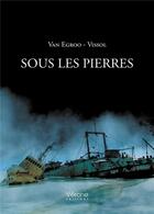 Couverture du livre « Sous les pierres » de Francois-Xavier Vissol et Dominique Van Egroo aux éditions Verone