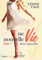 Couverture du livre « Danse impossible tome 1 : Une nouvelle vie » de Céline Tage aux éditions Evidence Editions