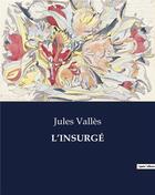 Couverture du livre « L'INSURGÉ » de Jules Valles aux éditions Culturea