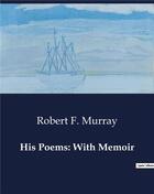 Couverture du livre « His Poems: With Memoir » de Murray Robert F. aux éditions Culturea