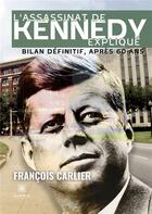 Couverture du livre « L'assassinat de Kennedy expliqué : Bilan définitif, après 60 ans » de Francois Carlier aux éditions Le Lys Bleu